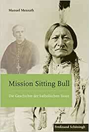 ManuelMenrath MissionSittingBull:DieGeschichtederkatholischenSioux